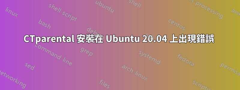 CTparental 安裝在 Ubuntu 20.04 上出現錯誤
