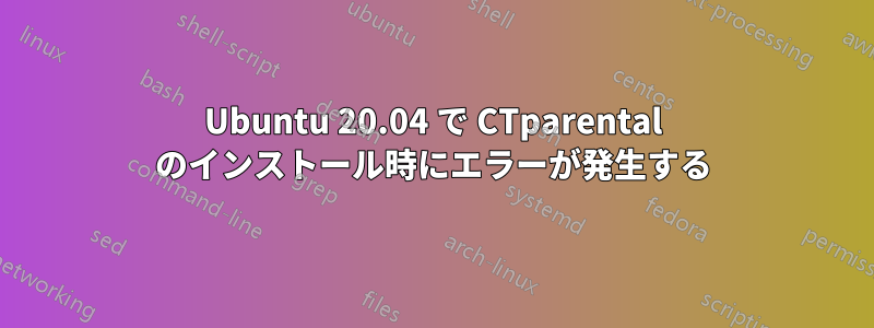 Ubuntu 20.04 で CTparental のインストール時にエラーが発生する