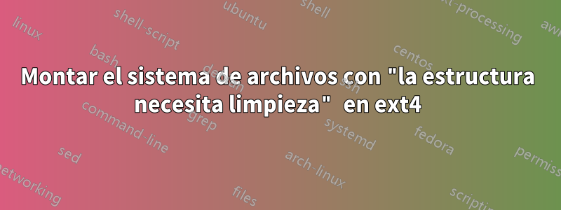 Montar el sistema de archivos con "la estructura necesita limpieza" en ext4
