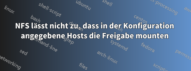 NFS lässt nicht zu, dass in der Konfiguration angegebene Hosts die Freigabe mounten