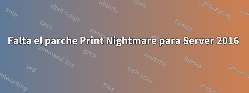 Falta el parche Print Nightmare para Server 2016