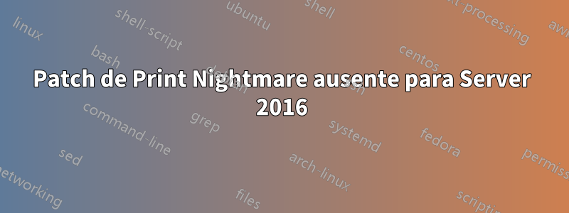 Patch de Print Nightmare ausente para Server 2016