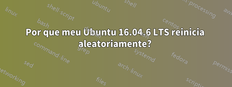 Por que meu Ubuntu 16.04.6 LTS reinicia aleatoriamente?