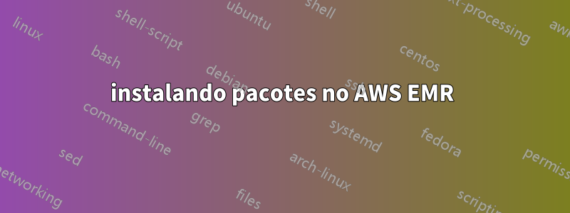 instalando pacotes no AWS EMR