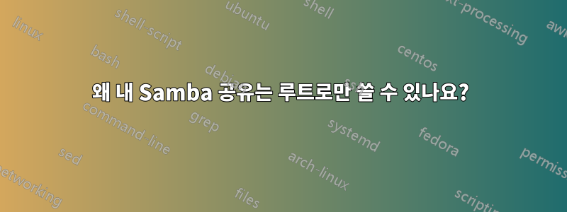 왜 내 Samba 공유는 루트로만 쓸 수 있나요?
