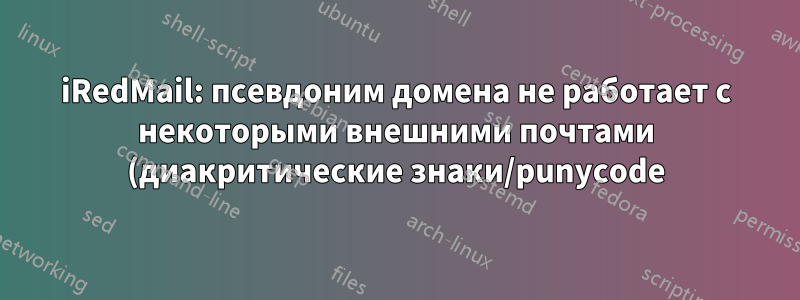 iRedMail: псевдоним домена не работает с некоторыми внешними почтами (диакритические знаки/punycode)