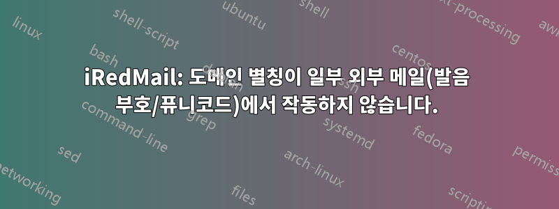 iRedMail: 도메인 별칭이 일부 외부 메일(발음 부호/퓨니코드)에서 작동하지 않습니다.