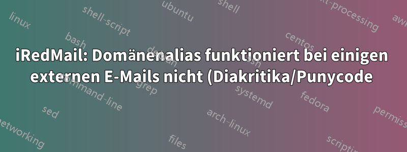 iRedMail: Domänenalias funktioniert bei einigen externen E-Mails nicht (Diakritika/Punycode)