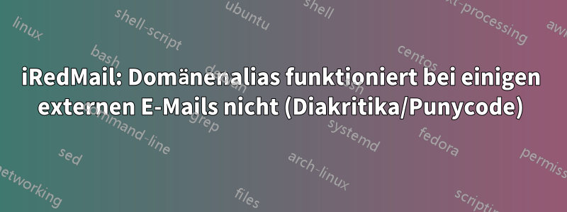 iRedMail: Domänenalias funktioniert bei einigen externen E-Mails nicht (Diakritika/Punycode)