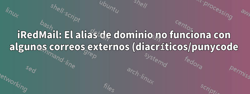 iRedMail: El alias de dominio no funciona con algunos correos externos (diacríticos/punycode)