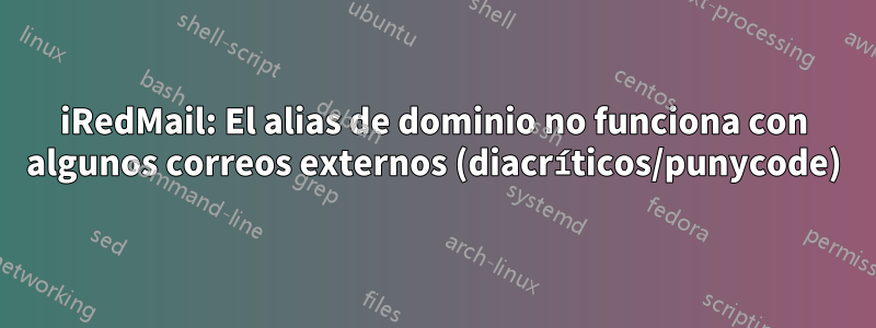 iRedMail: El alias de dominio no funciona con algunos correos externos (diacríticos/punycode)