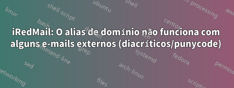 iRedMail: O alias de domínio não funciona com alguns e-mails externos (diacríticos/punycode)