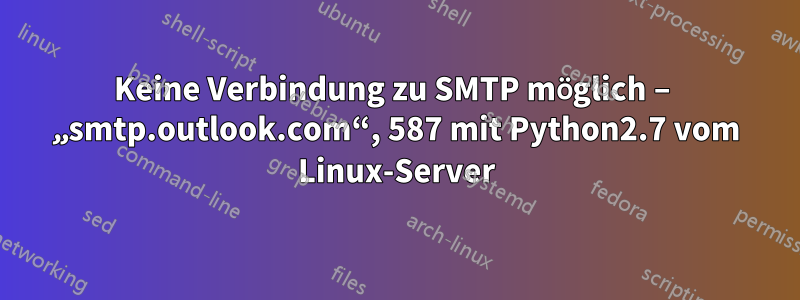 Keine Verbindung zu SMTP möglich – „smtp.outlook.com“, 587 mit Python2.7 vom Linux-Server