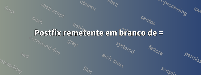 Postfix remetente em branco de = 