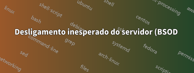 Desligamento inesperado do servidor (BSOD) com mensagem “WHEA_UNCORRECTABLE_ERROR”