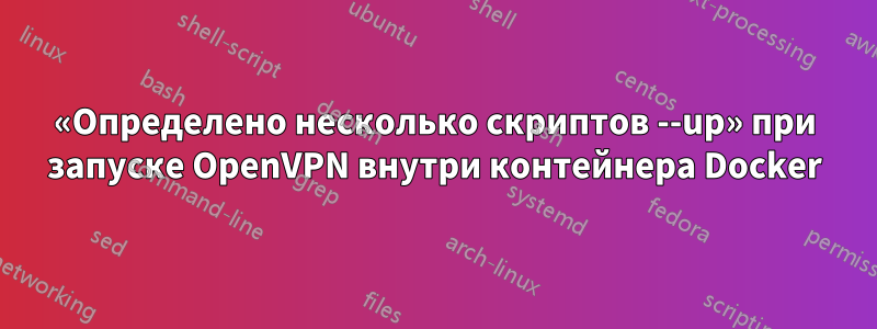 «Определено несколько скриптов --up» при запуске OpenVPN внутри контейнера Docker