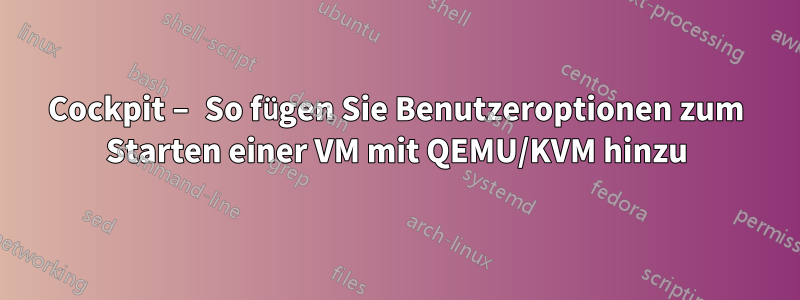 Cockpit – So fügen Sie Benutzeroptionen zum Starten einer VM mit QEMU/KVM hinzu