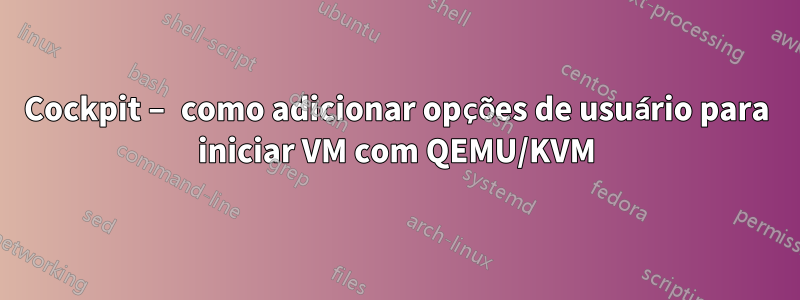 Cockpit – como adicionar opções de usuário para iniciar VM com QEMU/KVM