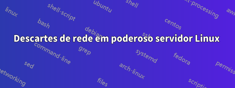 Descartes de rede em poderoso servidor Linux