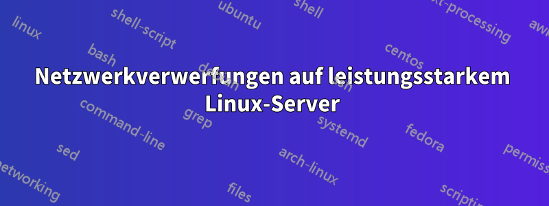 Netzwerkverwerfungen auf leistungsstarkem Linux-Server