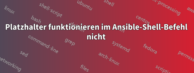 Platzhalter funktionieren im Ansible-Shell-Befehl nicht