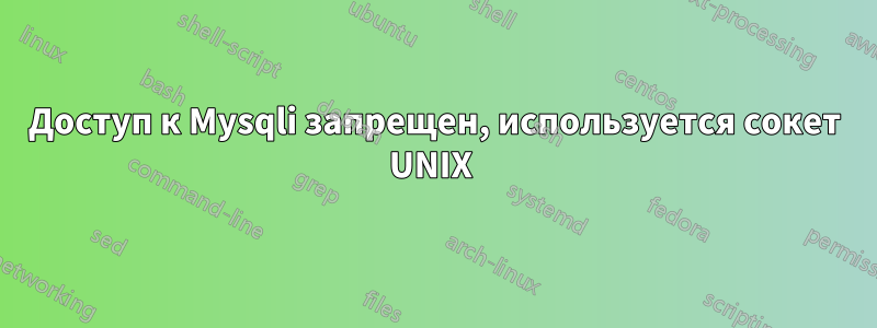 Доступ к Mysqli запрещен, используется сокет UNIX 