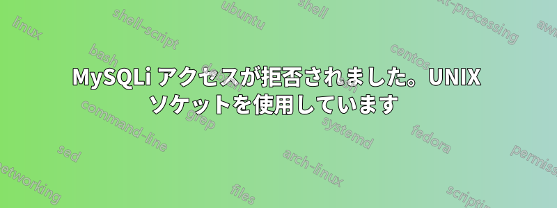MySQLi アクセスが拒否されました。UNIX ソケットを使用しています 