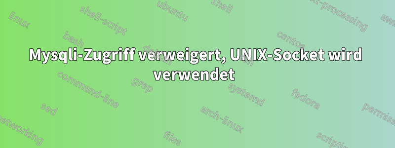 Mysqli-Zugriff verweigert, UNIX-Socket wird verwendet 