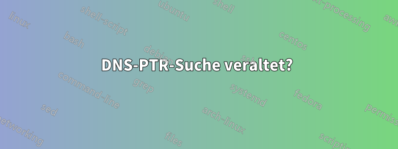 DNS-PTR-Suche veraltet?