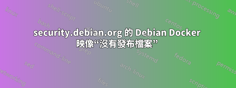 security.debian.org 的 Debian Docker 映像“沒有發布檔案”