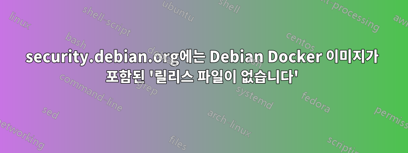 security.debian.org에는 Debian Docker 이미지가 포함된 '릴리스 파일이 없습니다'
