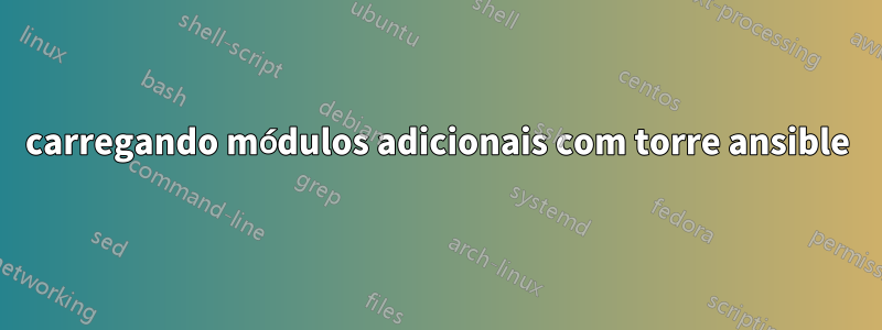 carregando módulos adicionais com torre ansible