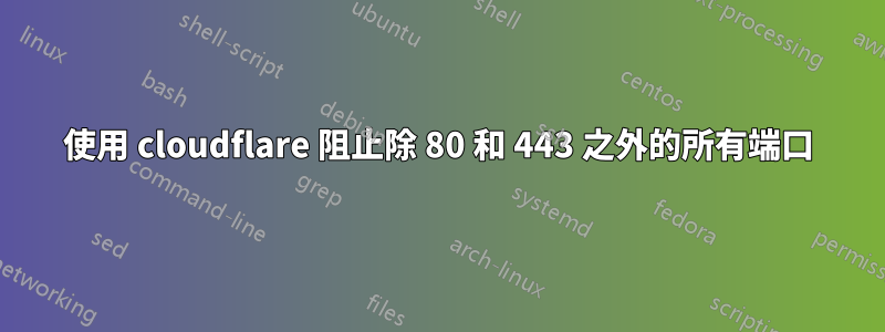 使用 cloudflare 阻止除 80 和 443 之外的所有端口