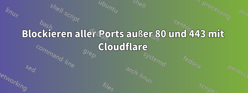 Blockieren aller Ports außer 80 und 443 mit Cloudflare