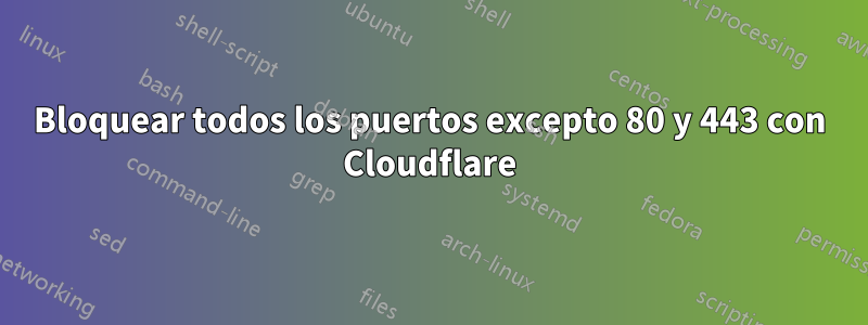 Bloquear todos los puertos excepto 80 y 443 con Cloudflare