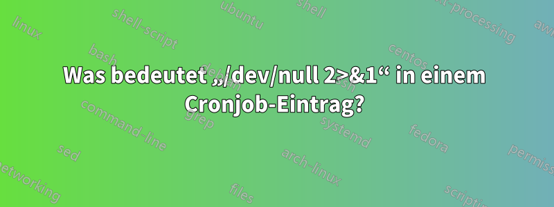 Was bedeutet „/dev/null 2>&1“ in einem Cronjob-Eintrag?