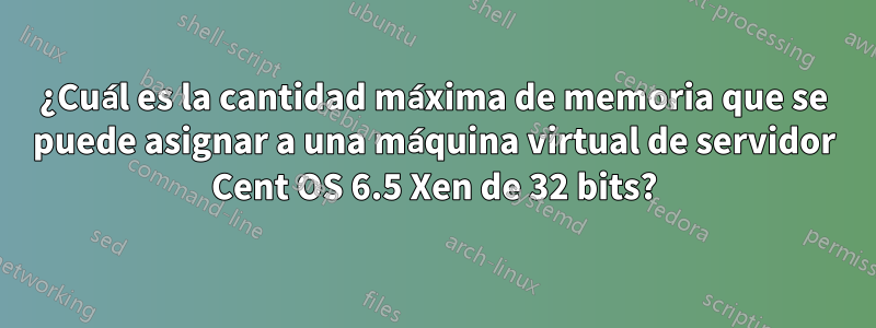 ¿Cuál es la cantidad máxima de memoria que se puede asignar a una máquina virtual de servidor Cent OS 6.5 Xen de 32 bits?