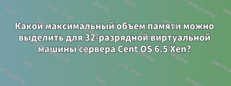 Какой максимальный объем памяти можно выделить для 32-разрядной виртуальной машины сервера Cent OS 6.5 Xen?