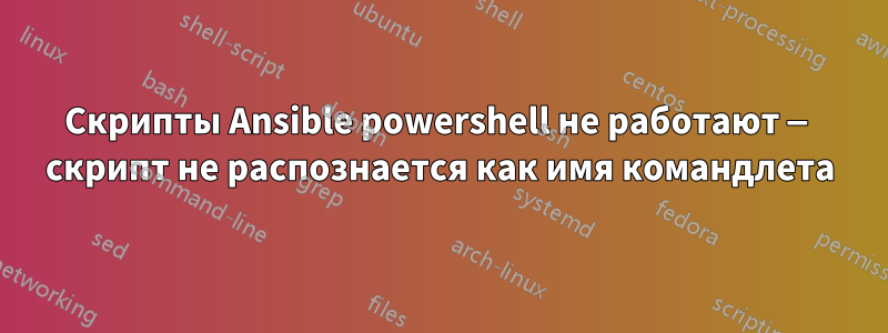 Скрипты Ansible powershell не работают — скрипт не распознается как имя командлета