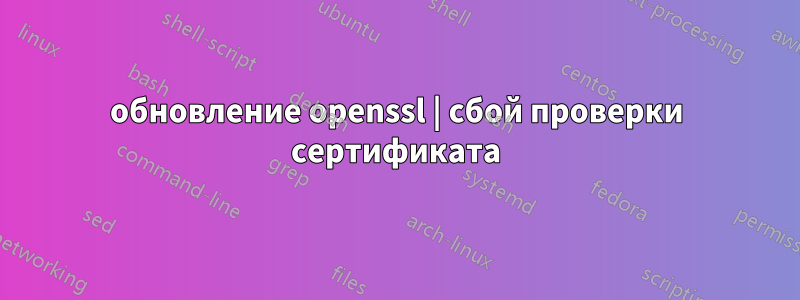 обновление openssl | сбой проверки сертификата