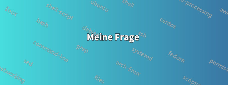 Meine Frage
