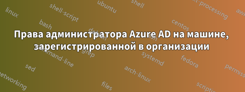 Права администратора Azure AD на машине, зарегистрированной в организации