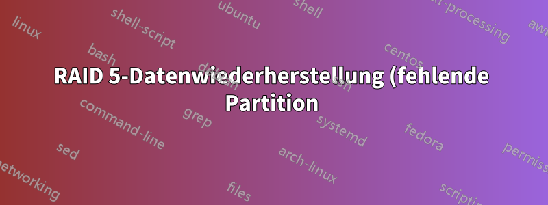 RAID 5-Datenwiederherstellung (fehlende Partition)