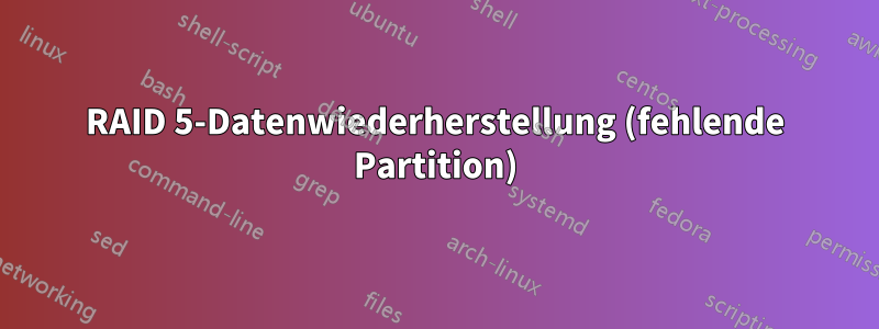 RAID 5-Datenwiederherstellung (fehlende Partition)