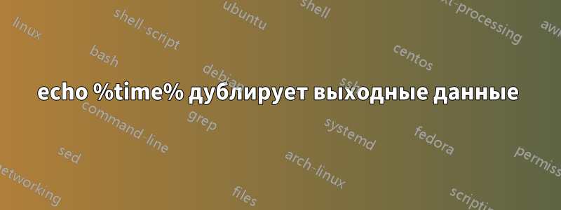 echo %time% дублирует выходные данные