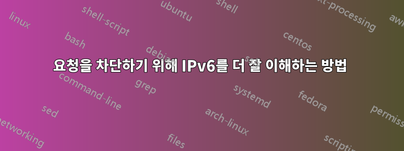 요청을 차단하기 위해 IPv6를 더 잘 이해하는 방법