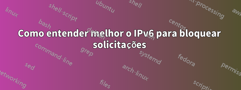 Como entender melhor o IPv6 para bloquear solicitações