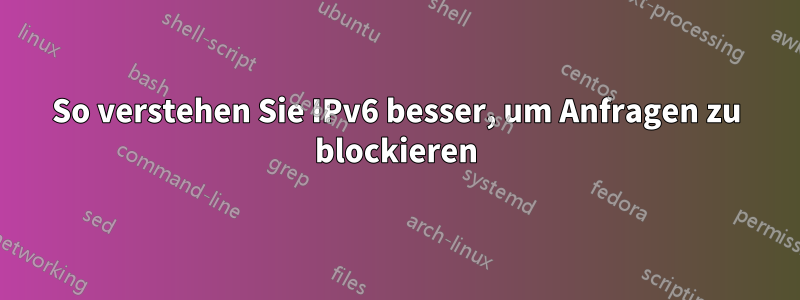 So verstehen Sie IPv6 besser, um Anfragen zu blockieren