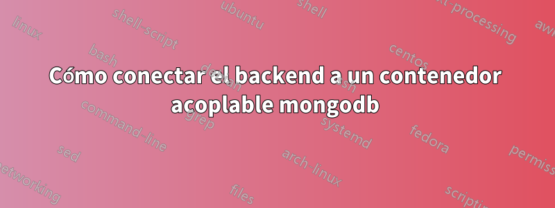 Cómo conectar el backend a un contenedor acoplable mongodb