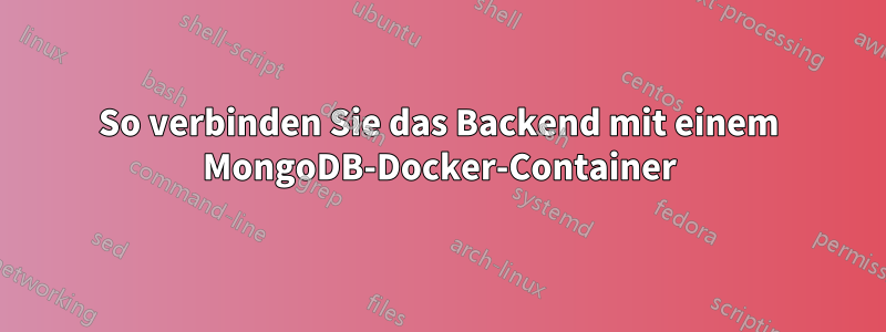 So verbinden Sie das Backend mit einem MongoDB-Docker-Container